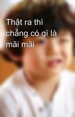 Thật ra thì chẳng có gì là mãi mãi