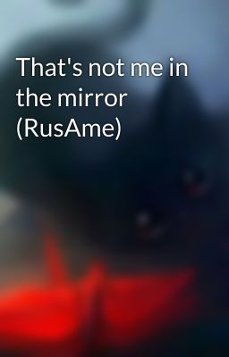 That's not me in the mirror (RusAme)