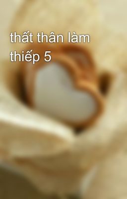 thất thân làm thiếp 5