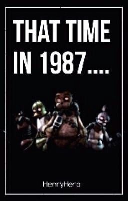 That Time in 1987. . . . (A FNAF Fanfic) (#WATTYS2015)