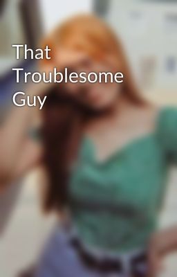 That Troublesome Guy