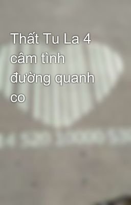 Thất Tu La 4 câm tình đường quanh co