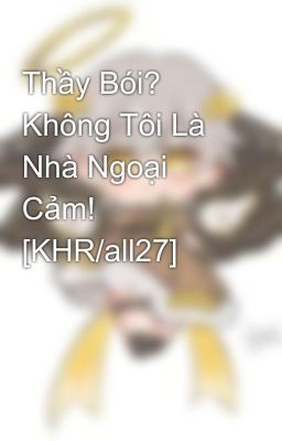 Thầy Bói? Không Tôi Là Nhà Ngoại Cảm! [KHR/all27]