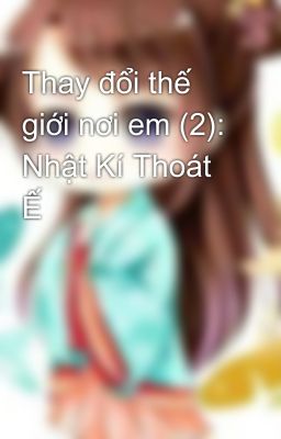 Thay đổi thế giới nơi em (2): Nhật Kí Thoát Ế