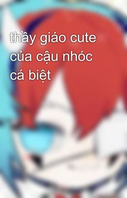 thầy giáo cute của cậu nhóc cá biệt