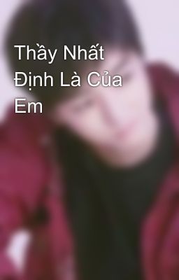 Thầy Nhất Định Là Của Em