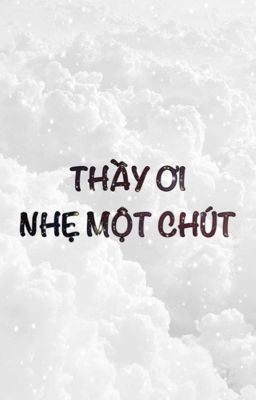 Thầy ơi nhẹ một chút [SONG TÍNH, THÔ TỤC]