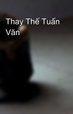 Thay Thế Tuấn Văn 