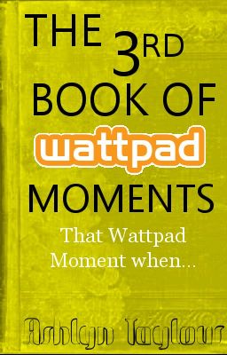 The 3rd Book of Wattpad Moments