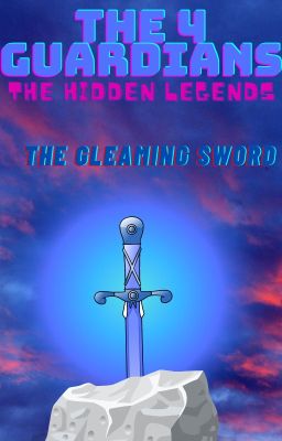 The 4 Guardians- The Hidden Legends-The Gleaming Sword(PAUSED)