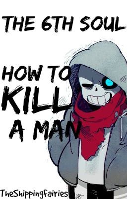 The 6th Soul: How to Kill a Man | Sans x Reader