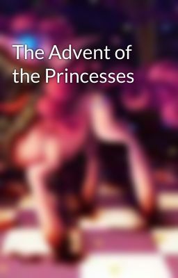 The Advent of the Princesses