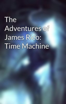 The Adventures of James Rico: Time Machine