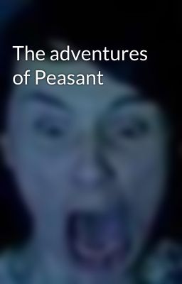 The adventures of Peasant