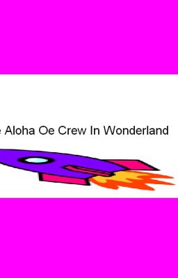 The Aloha Oe Crew In Wonderland