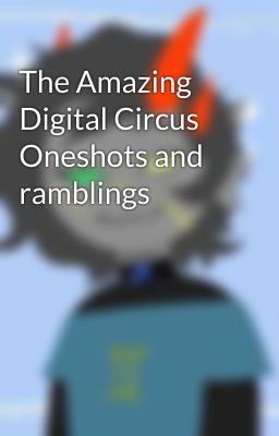 The Amazing Digital Circus Oneshots and ramblings