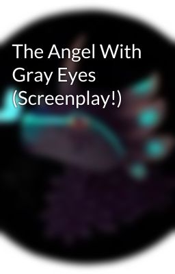 The Angel With Gray Eyes (Screenplay!)