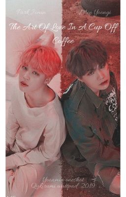 The Art Of Love In a Cup Of Coffe || YOONMIN ONE SHOT ||