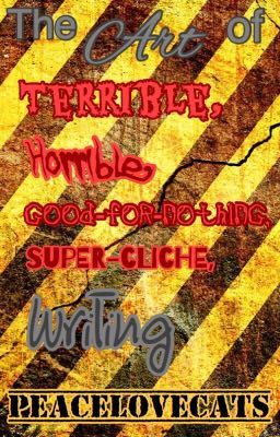 The Art of Terrible, Horrible, Good-for-Nothing, Super-Cliche, Writing [HIATUS]