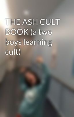 THE ASH CULT BOOK (a two boys learning cult)