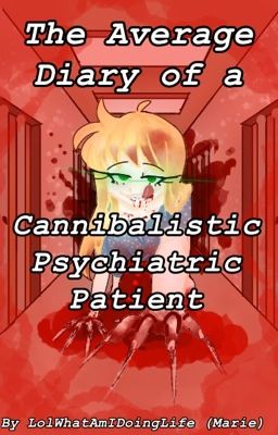 The Average Diary of a Cannibalistic Psychiatric Patient