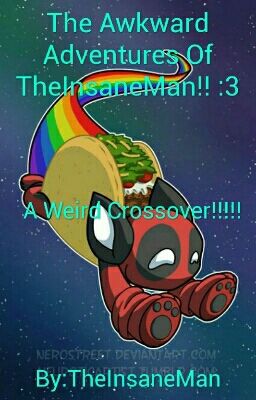 The Awkward Adventures Of TheInsaneMan!! :3