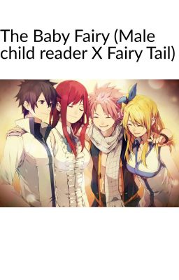 The Baby Fairy (Male child reader X Fairy Tail)