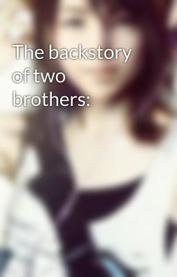 The backstory of two brothers: