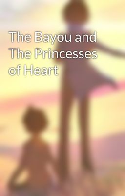 The Bayou and The Princesses of Heart