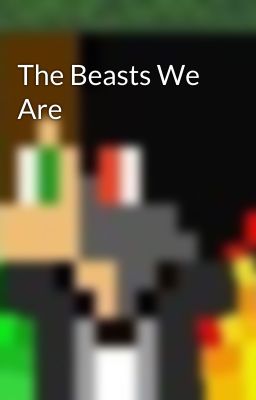 The Beasts We Are