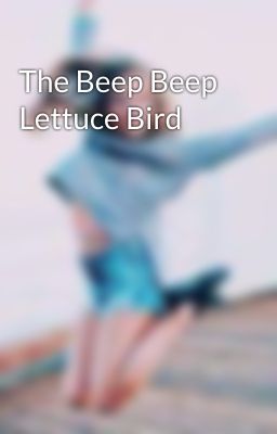 The Beep Beep Lettuce Bird 