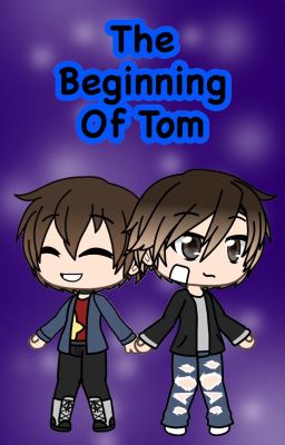 The Beginning Of Tom [READ DESC.]