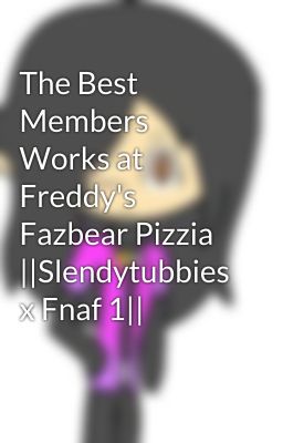 The Best Members Works at Freddy's Fazbear Pizzia ||Slendytubbies x Fnaf 1||