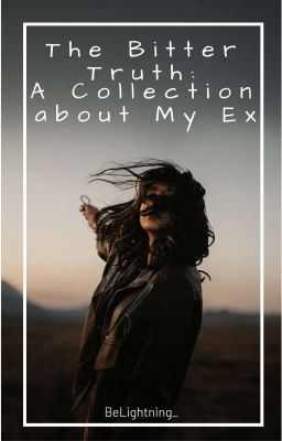 The Bitter Truth:  A Collection about My Ex