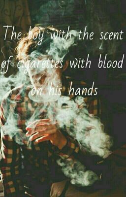 The boy with the scent of cigarettes with blood on his hands ✔