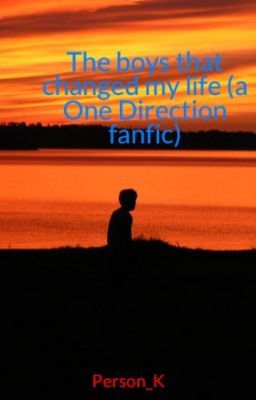 The boys that changed my life (a One Direction fanfic)