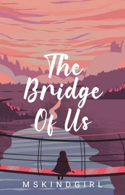 The Bridge of Us (Completed) 