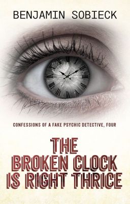 The Broken Clock is Right Thrice: Confessions of a Fake Psychic Detective #4