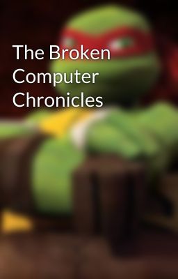 The Broken Computer Chronicles 