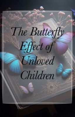 The Butterfly Effect of Unloved Children