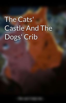 The Cats' Castle And The Dogs' Crib