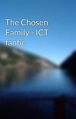 The Chosen Family - ICT fanfic