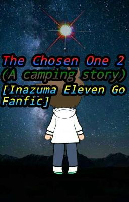 The Chosen One 2 (A Camping Story) [Inazuma Eleven Go Fanfic]