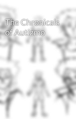 The Chronicals of Autizmo