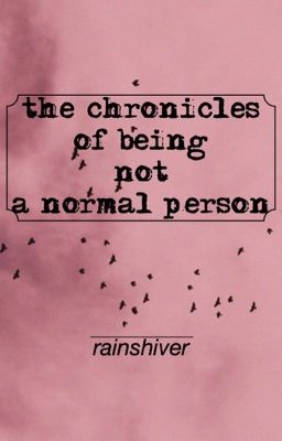 The Chronicles of Being Not a Normal Person