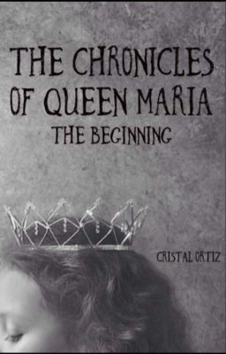 The Chronicles of Queen Maria:The Beginning (Unedited)