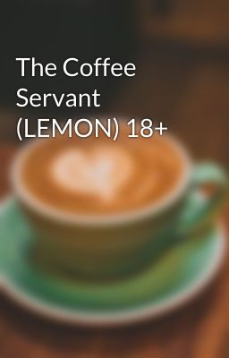 The Coffee Servant (LEMON) 18+