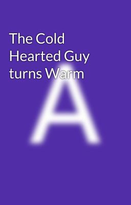 The Cold Hearted Guy turns Warm