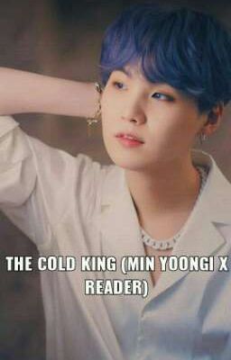 The Cold King (Min Yoongi x Reader)