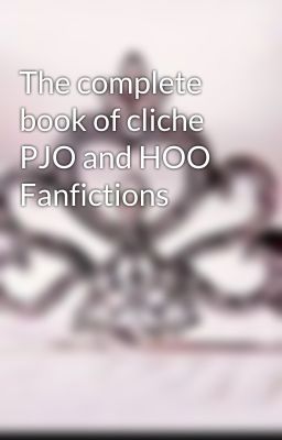 The complete book of cliche PJO and HOO Fanfictions